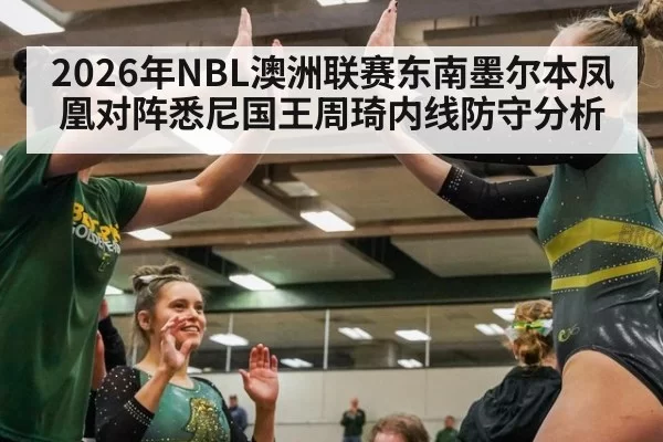 2026年NBL澳洲联赛东南墨尔本凤凰对阵悉尼国王周琦内线防守分析